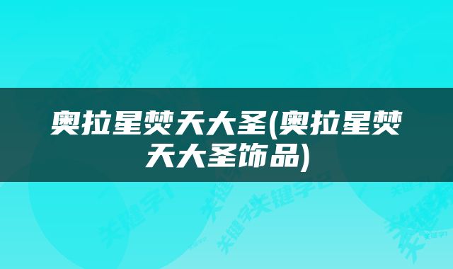奥拉星焚天大圣(奥拉星焚天大圣饰品)
