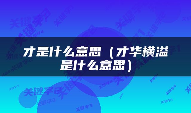 才是什么意思（才华横溢是什么意思）