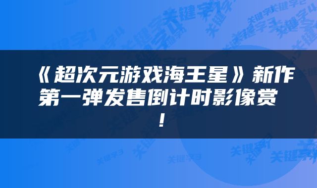 《超次元游戏海王星》新作第一弹发售倒计时影像赏！