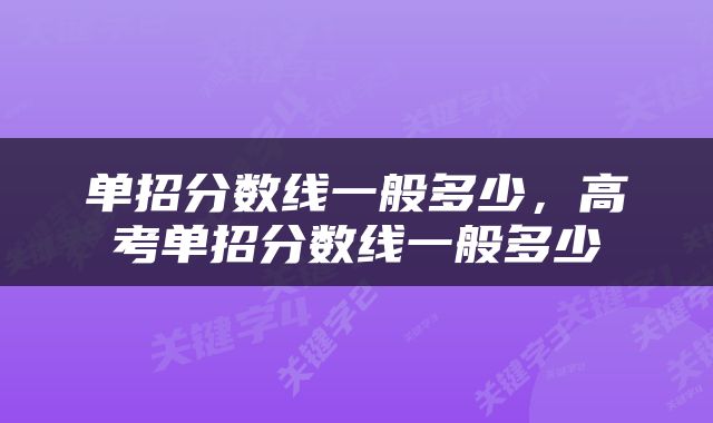 单招分数线一般多少，高考单招分数线一般多少