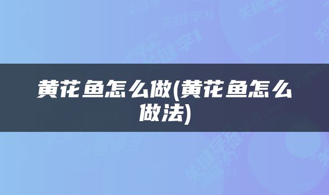 黄花鱼怎么做(黄花鱼怎么做法)