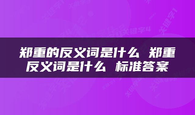 郑重的反义词是什么 郑重反义词是什么 标准答案