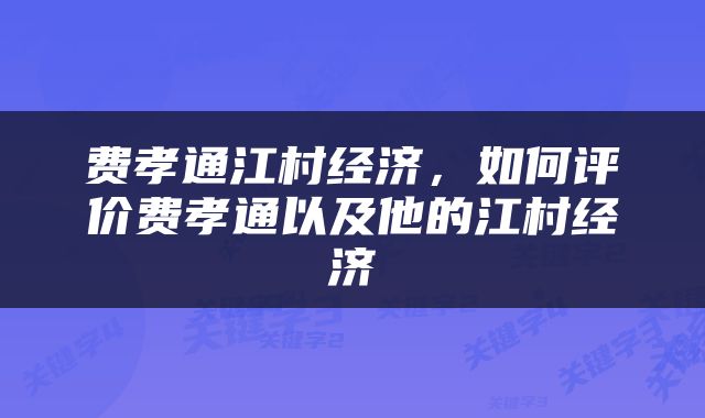 费孝通江村经济，如何评价费孝通以及他的江村经济