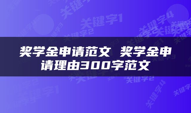 奖学金申请范文 奖学金申请理由300字范文