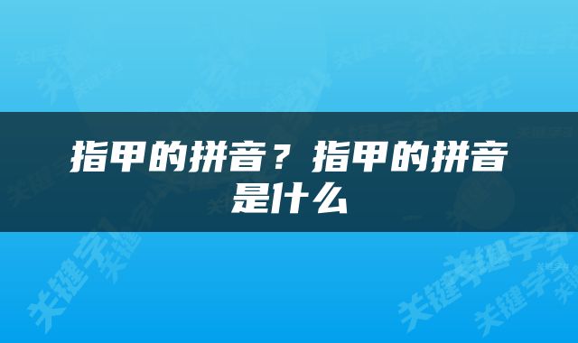指甲的拼音？指甲的拼音是什么