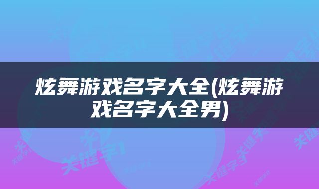 炫舞游戏名字大全(炫舞游戏名字大全男)