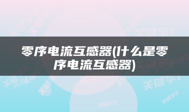 零序电流互感器(什么是零序电流互感器)