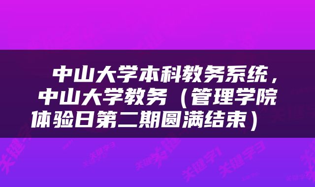  中山大学本科教务系统，中山大学教务（管理学院体验日第二期圆满结束） 