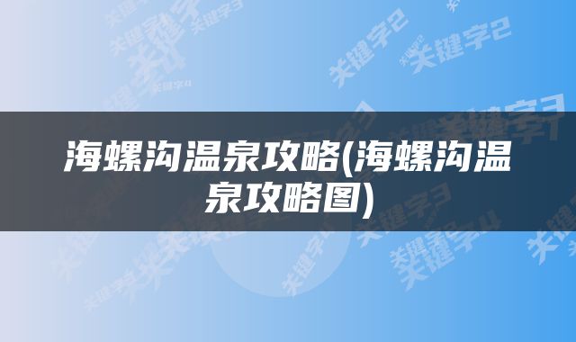 海螺沟温泉攻略(海螺沟温泉攻略图)