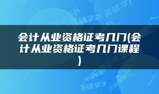 会计从业资格证考几门(会计从业资格证考几门课程)