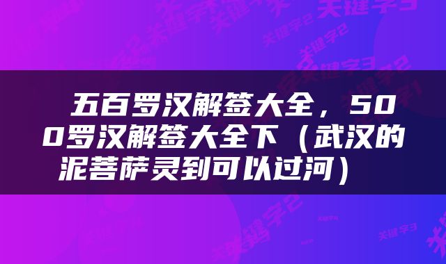  五百罗汉解签大全，500罗汉解签大全下（武汉的泥菩萨灵到可以过河） 