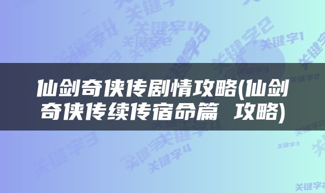 仙剑奇侠传剧情攻略(仙剑奇侠传续传宿命篇 攻略)