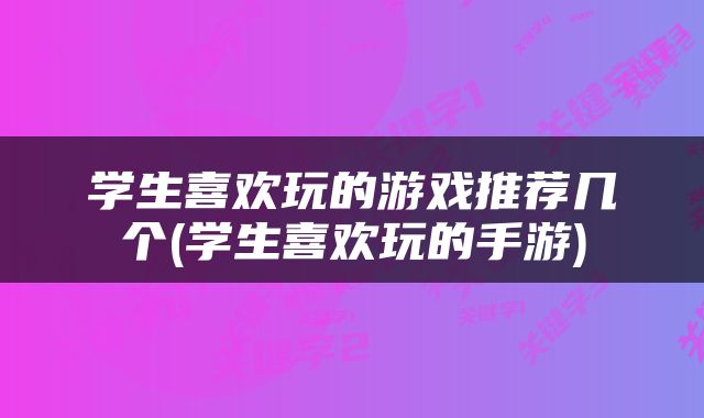 学生喜欢玩的游戏推荐几个(学生喜欢玩的手游)