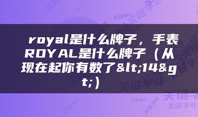  royal是什么牌子，手表ROYAL是什么牌子（从现在起你有数了<14>） 