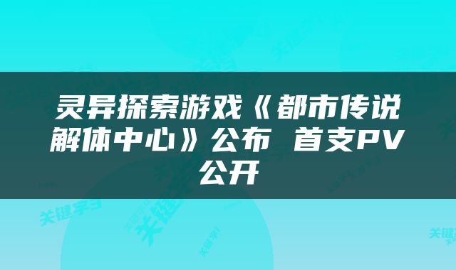 灵异探索游戏《都市传说解体中心》公布 首支PV公开