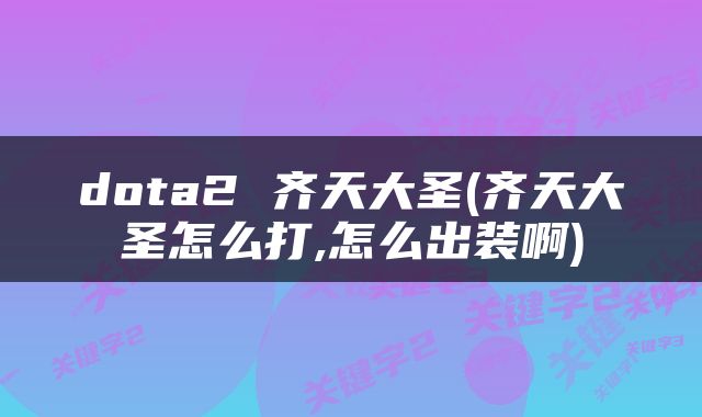 dota2 齐天大圣(齐天大圣怎么打,怎么出装啊)
