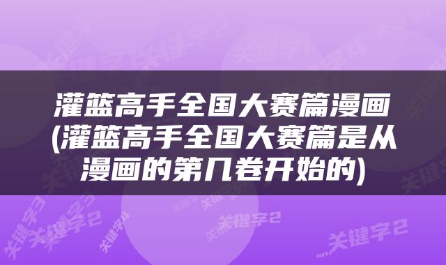 灌篮高手全国大赛篇漫画(灌篮高手全国大赛篇是从漫画的第几卷开始的)