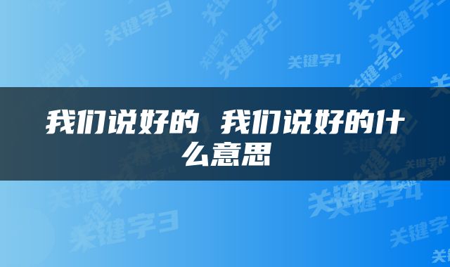 我们说好的 我们说好的什么意思