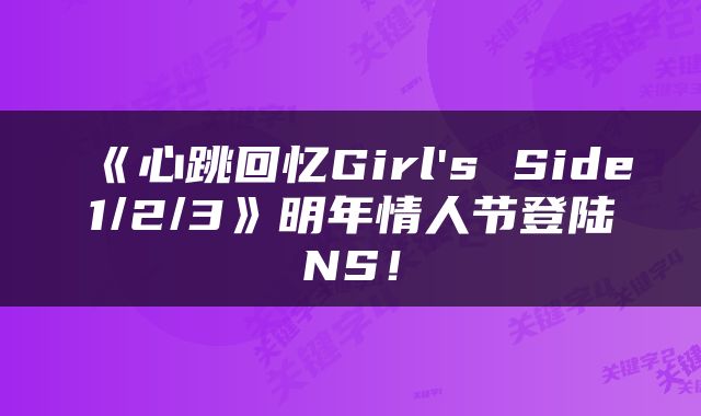 《心跳回忆Girl's Side1/2/3》明年情人节登陆NS！