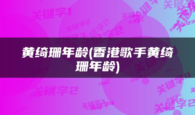 黄绮珊年龄(香港歌手黄绮珊年龄)