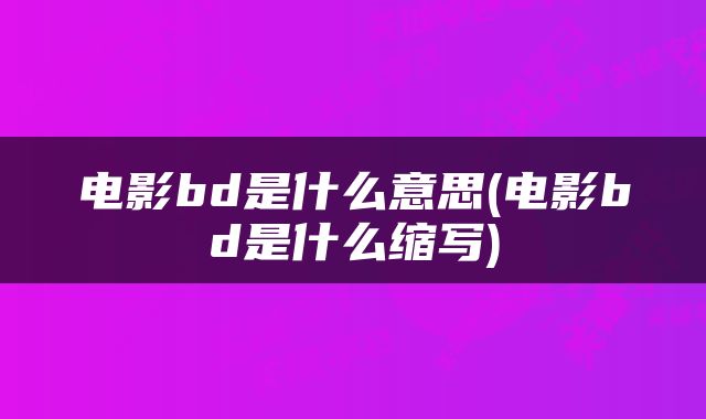 电影bd是什么意思(电影bd是什么缩写)