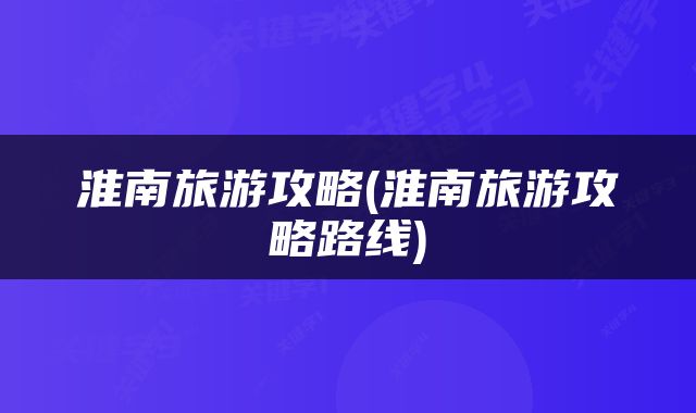 淮南旅游攻略(淮南旅游攻略路线)