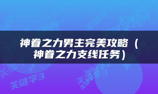 神眷之力男主完美攻略（神眷之力支线任务）