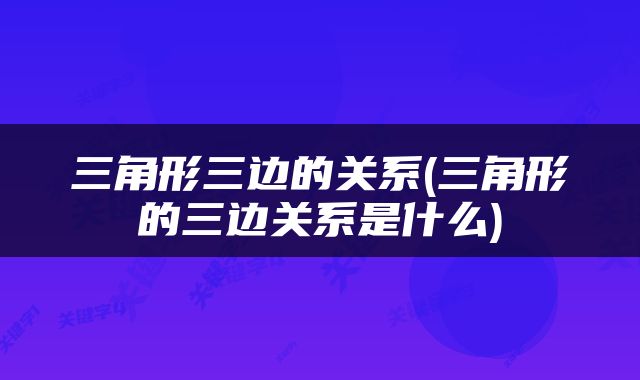 三角形三边的关系(三角形的三边关系是什么)