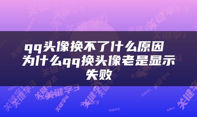 qq头像换不了什么原因 为什么qq换头像老是显示失败