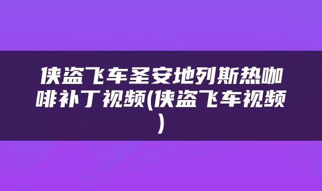 侠盗飞车圣安地列斯热咖啡补丁视频(侠盗飞车视频)