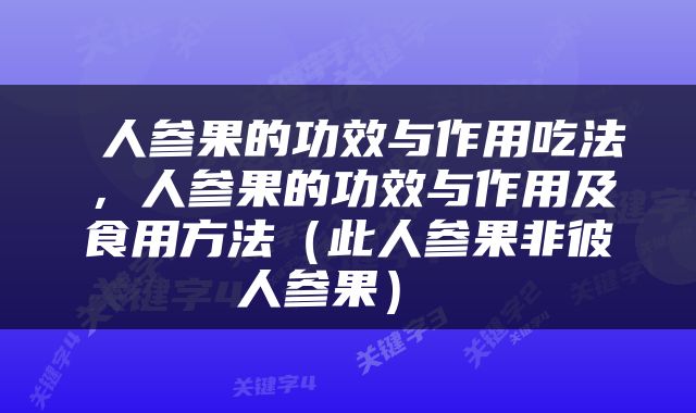  人参果的功效与作用吃法，人参果的功效与作用及食用方法（此人参果非彼人参果） 