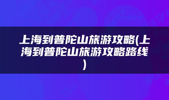 上海到普陀山旅游攻略(上海到普陀山旅游攻略路线)