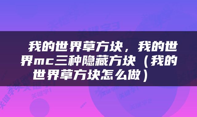  我的世界草方块，我的世界mc三种隐藏方块（我的世界草方块怎么做） 