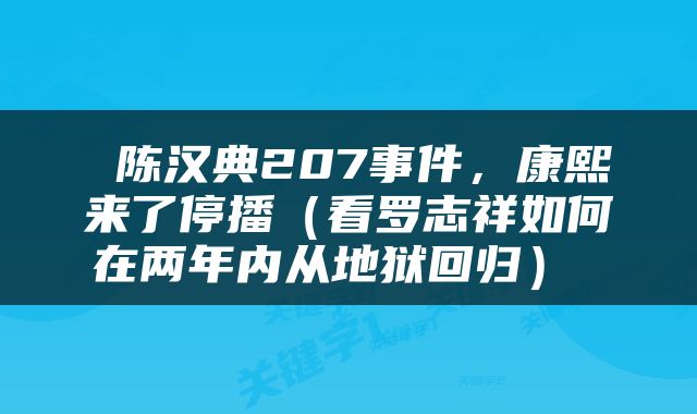  陈汉典207事件，康熙来了停播（看罗志祥如何在两年内从地狱回归） 