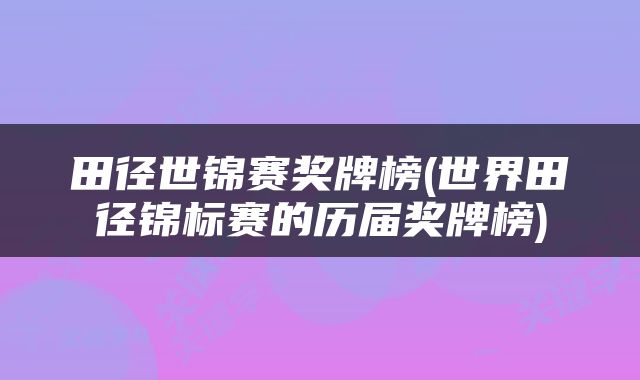 田径世锦赛奖牌榜(世界田径锦标赛的历届奖牌榜)
