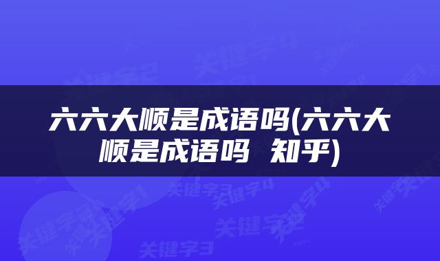 六六大顺是成语吗(六六大顺是成语吗 知乎)