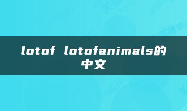 lotof lotofanimals的中文