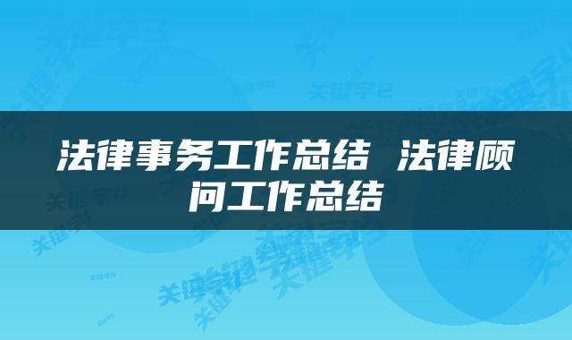 法律事务工作总结 法律顾问工作总结