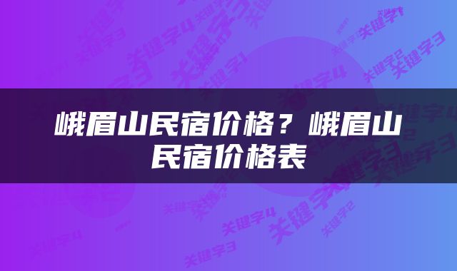峨眉山民宿价格？峨眉山民宿价格表