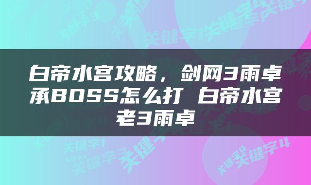 白帝水宫攻略，剑网3雨卓承BOSS怎么打 白帝水宫老3雨卓
