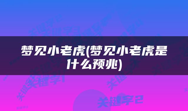 梦见小老虎(梦见小老虎是什么预兆)