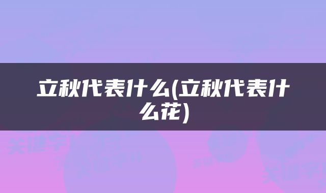立秋代表什么(立秋代表什么花)