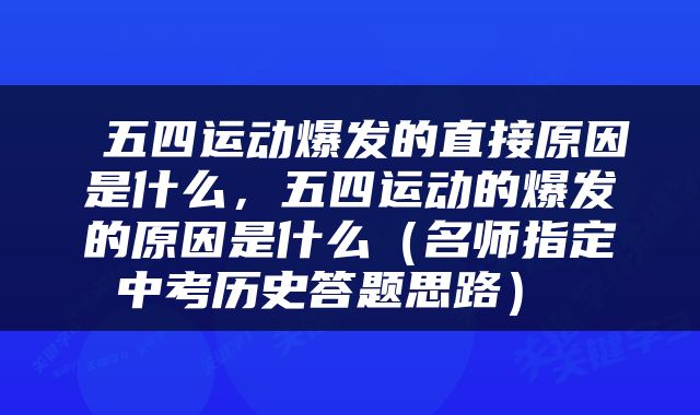  五四运动爆发的直接原因是什么，五四运动的爆发的原因是什么（名师指定中考历史答题思路） 