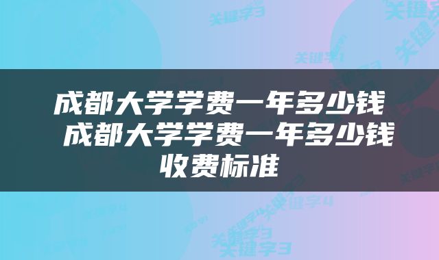 成都大学学费一年多少钱 成都大学学费一年多少钱收费标准