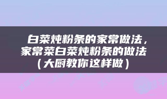  白菜炖粉条的家常做法，家常菜白菜炖粉条的做法（大厨教你这样做） 