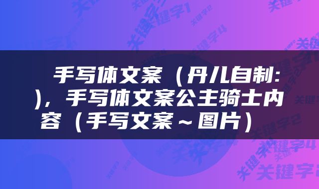  手写体文案（丹儿自制:)，手写体文案公主骑士内容（手写文案～图片） 