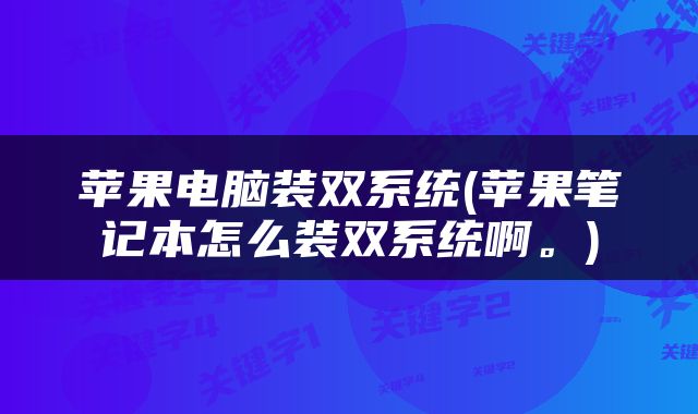 苹果电脑装双系统(苹果笔记本怎么装双系统啊。)