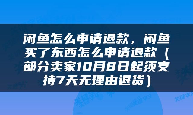 闲鱼怎么申请退款，闲鱼买了东西怎么申请退款（部分卖家10月8日起须支持7天无理由退货）