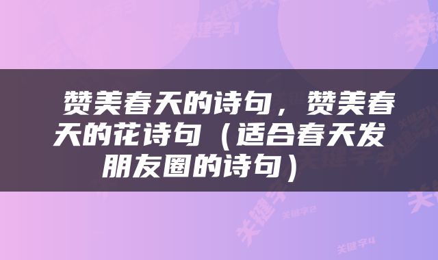  赞美春天的诗句，赞美春天的花诗句（适合春天发朋友圈的诗句） 