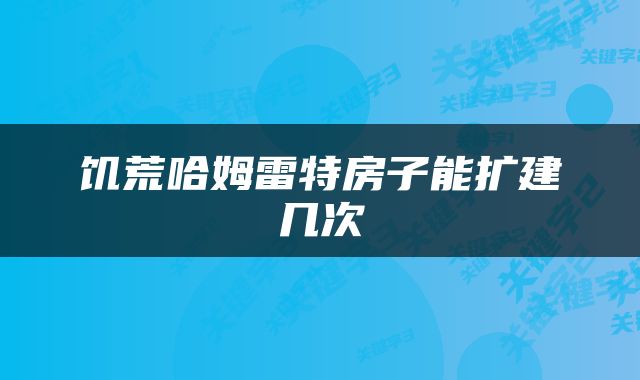 饥荒哈姆雷特房子能扩建几次